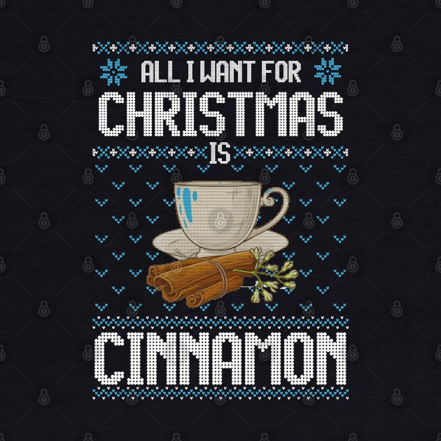 All I Want For Christmas Is Cinnamon - Ugly Xmas Sweater For Cinnamon Lover by Ugly Christmas Sweater Gift